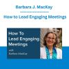 Barbara J. MacKay - How to Lead Engaging Meetings