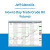 Jeff Glenellis - How to Day Trade Crude Oil Futures