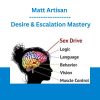 Matt Artisan - Desire & Escalation Mastery