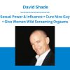 Sexual Power & Influence + Cure Nice Guy + Give Women Wild Screaming Orgasms - David Shade