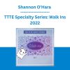 Shannon O’Hara - TTTE Specialty Series: Walk Ins 2022