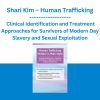 Shari Kim - Human Trafficking: Clinical Identification and Treatment Approaches for Survivors of Modern Day Slavery and Sexual Exploitation