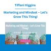Tiffani Higgins - Marketing and Mindset - Let’s Grow This Thing!