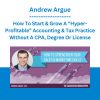 Andrew Argue - How To Start & Grow A “Hyper-Profitable” Accounting & Tax Practice Without A CPA, Degree Or License