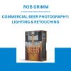 COMMERCIAL BEER PHOTOGRAPHY: LIGHTING & RETOUCHING - ROB GRIMM