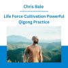 Chris Bale - Life Force Cultivation Powerful Qigong Practice