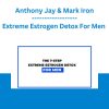 Extreme Estrogen Detox For Men - Anthony Jay & Mark Iron
