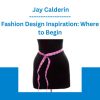 Fashion Design Inspiration: Where to Begin - Jay Calderin