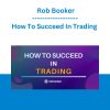 How To Succeed In Trading - Rob Booker