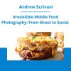 Irresistible Mobile Food Photography: From Shoot to Social - Andrew Scrivani