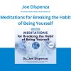 Joe Dispenza - Meditations for Breaking the Habit of Being Yourself