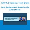 Joint Replacement Rehab for the Active Client -John W. O'Halloran, Trent Brown & Jason Handschumacher