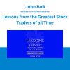 Lessons from the Greatest Stock Traders of all Time - John Boik