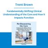 Re-Discovering the Core: Fundamentally Shifting Clinical Understanding of the Core and How it Impacts Function - Trent Brown