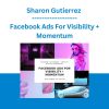 Sharon Gutierrez - Facebook Ads For Visibility + Momentum