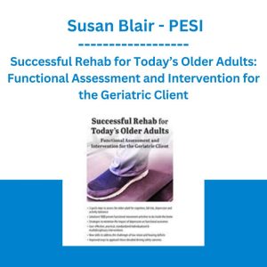 Successful Rehab for Today’s Older Adults: Functional Assessment and Intervention for the Geriatric Client - Susan Blair - PESI
