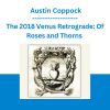 The 2018 Venus Retrograde: Of Roses and Thorns - Austin Coppock