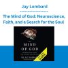 The Mind of God: Neuroscience, Faith, and a Search for the Soul - Jay Lombard