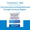 Total Shoulder Arthroplasty: How Outcomes are Being Minimized Through Functional Neglect -Trent Brown - PESI