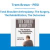 Total Shoulder Arthroplasty: The Surgery, The Rehabilitation, The Outcomes by Trent Brown - PESI