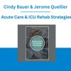 Acute Care & ICU Rehab Strategies - Cindy Bauer & Jerome Quellier