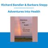 Adventures Into Health - Richard Bandler & Barbara Stepp