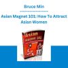 Asian Magnet 101: How To Attract Asian Women - Bruce Min