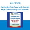 Cultivating Post-Traumatic Growth: Hope from the Very First Sessions - Lisa Ferentz