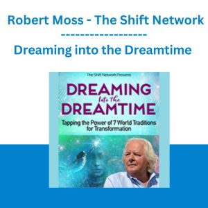 Dreaming into the Dreamtime - Robert Moss - The Shift Network