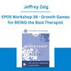 EP05 Workshop 36 - Growth Games for BEING the Best Therapist - Jeffrey Zeig