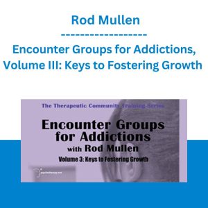 Encounter Groups for Addictions, Volume III: Keys to Fostering Growth - Rod Mullen
