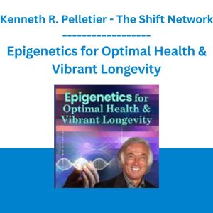 Epigenetics for Optimal Health & Vibrant Longevity - Kenneth R. Pelletier - The Shift Network