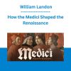 How the Medici Shaped the Renaissance - William Landon