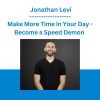 Make More Time in Your Day - Become a Speed Demon - Jonathan Levi