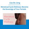 Menstrual Cycle Wellness: Become the Sovereign of Your Periods - Lisa De Jong