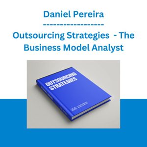 Outsourcing Strategies - Daniel Pereira - The Business Model Analyst