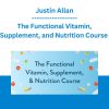The Functional Vitamin, Supplement, and Nutrition Course - Justin Allan
