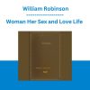 Woman Her Sex and Love Life - William Robinson