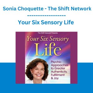 Your Six Sensory Life - Sonia Choquette - The Shift Network