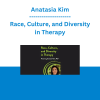 Anatasia Kim - Race, Culture, and Diversity in Therapy: A Step-by-Step Approach for Transforming Difficult Conversations to Create Change