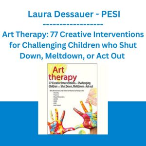 Art Therapy: 77 Creative Interventions for Challenging Children who Shut Down, Meltdown, or Act Out - Laura Dessauer - PESI