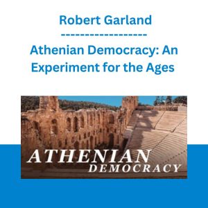 Athenian Democracy: An Experiment for the Ages - Robert Garland