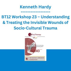 BT12 Workshop 23 – Understanding & Treating the Invisible Wounds of Socio-Cultural Trauma -Kenneth Hardy