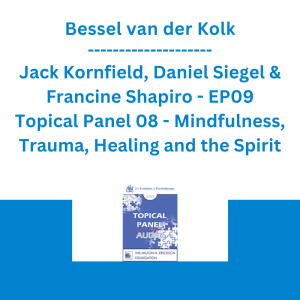 Bessel van der Kolk, Jack Kornfield, Daniel Siegel & Francine Shapiro - EP09 Topical Panel 08 - Mindfulness, Trauma, Healing and the Spirit