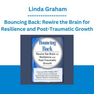 Bouncing Back: Rewire the Brain for Resilience and Post-Traumatic Growth - Linda Graham