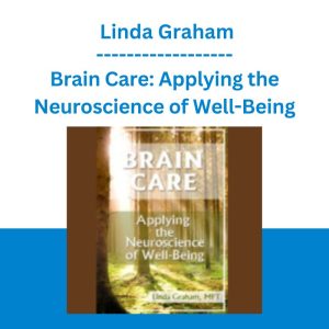 Brain Care: Applying the Neuroscience of Well-Being - Linda Graham