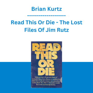 Brian Kurtz - Read This Or Die - The Lost Files Of Jim Rutz