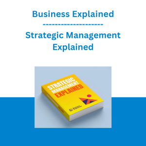 Business Explained - Strategic Management Explained