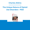 Charles Atkins - The Unique Nature of Opioid Use Disorders: Neuroscience, Co-Occurring Disorders, and Treatment Approaches - PESI