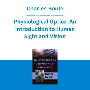 Charles Boule - Physiological Optics: An Introduction to Human Sight and Vision